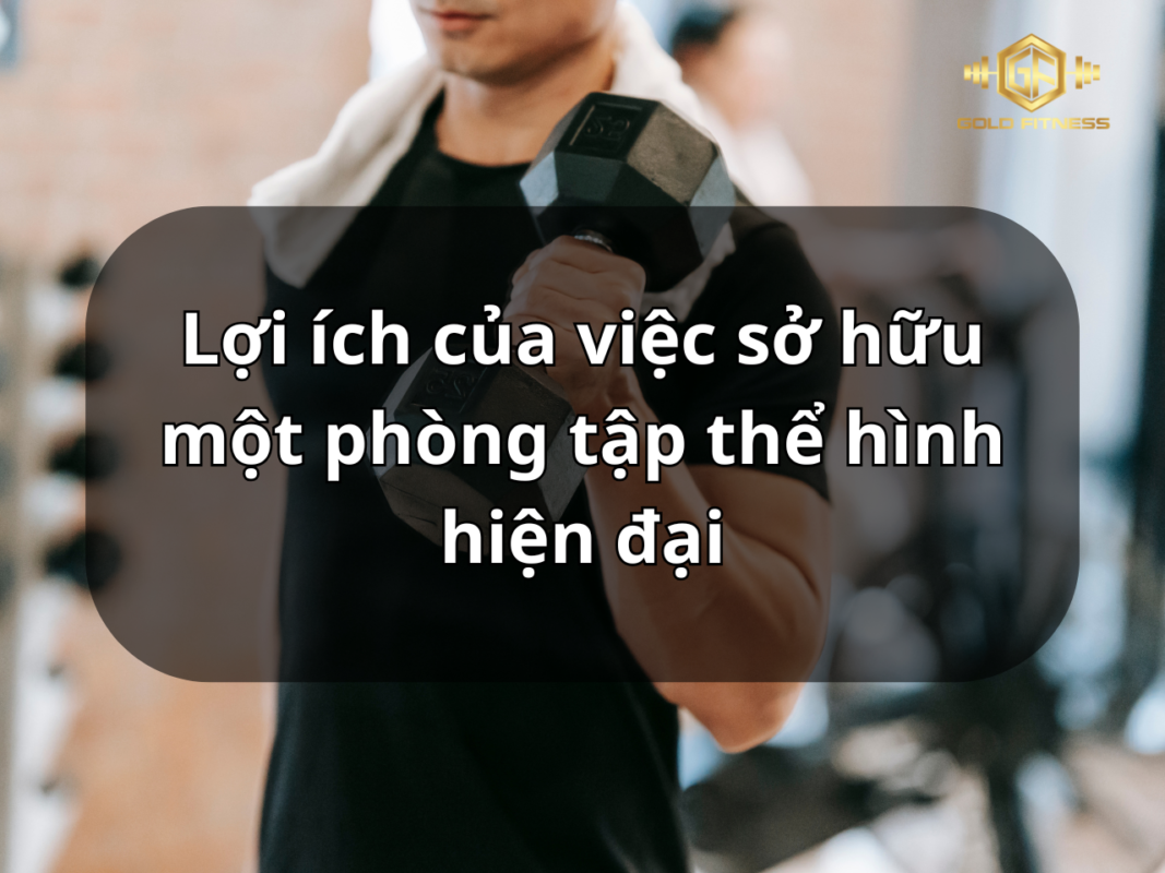 lợi ích sở hữu phòng tập thể hình hiện đại